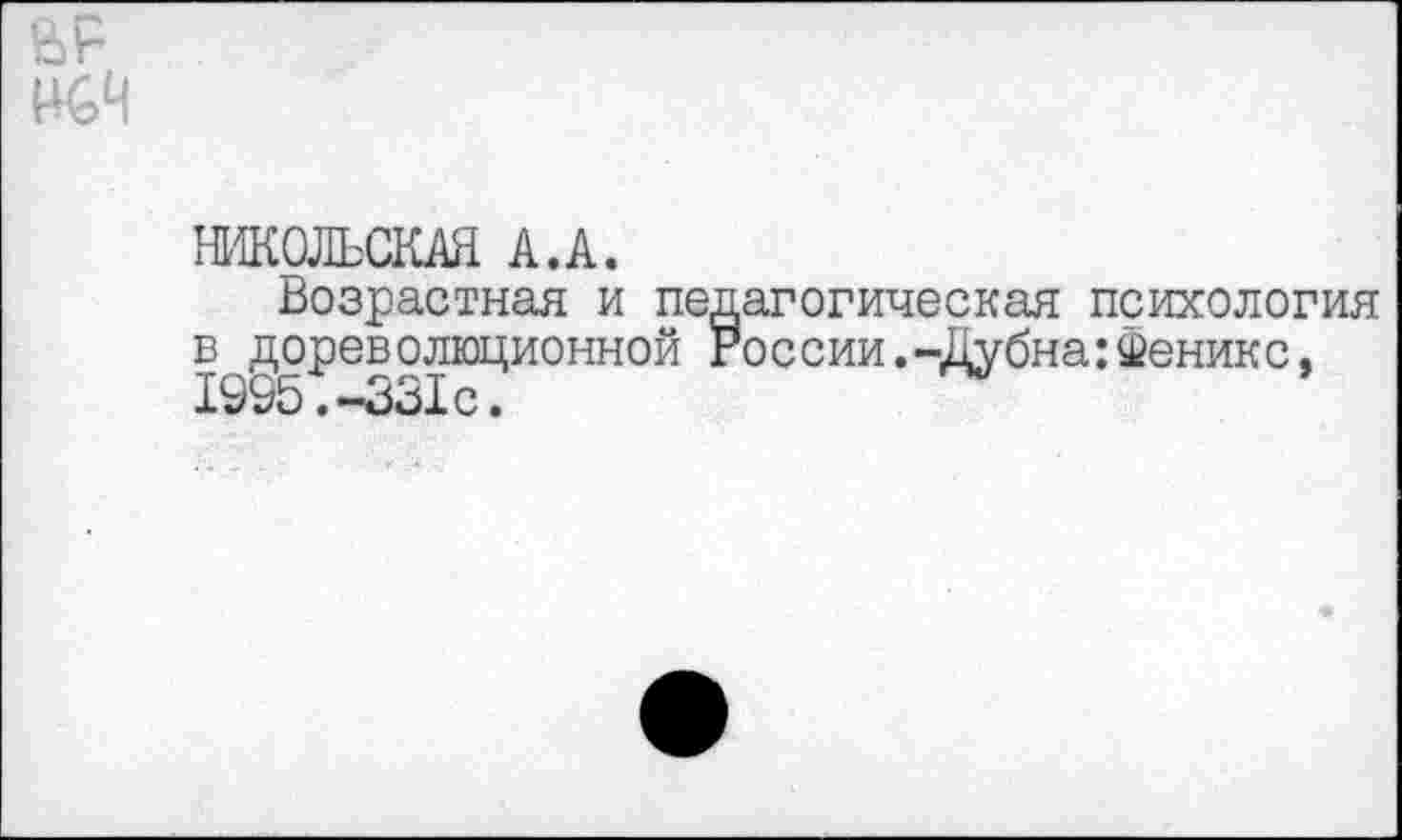 ﻿
НИКОЛЬСКАЯ А.А.
Возрастная и педагогическая психология в дореволюционной России.-Дубна:Феникс, 1995.-331с.